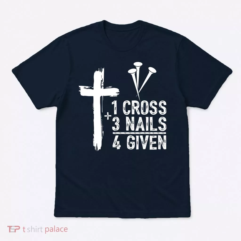 1 Cross 3 Nails Forgiven Jesus Christian Easter T-Shirt