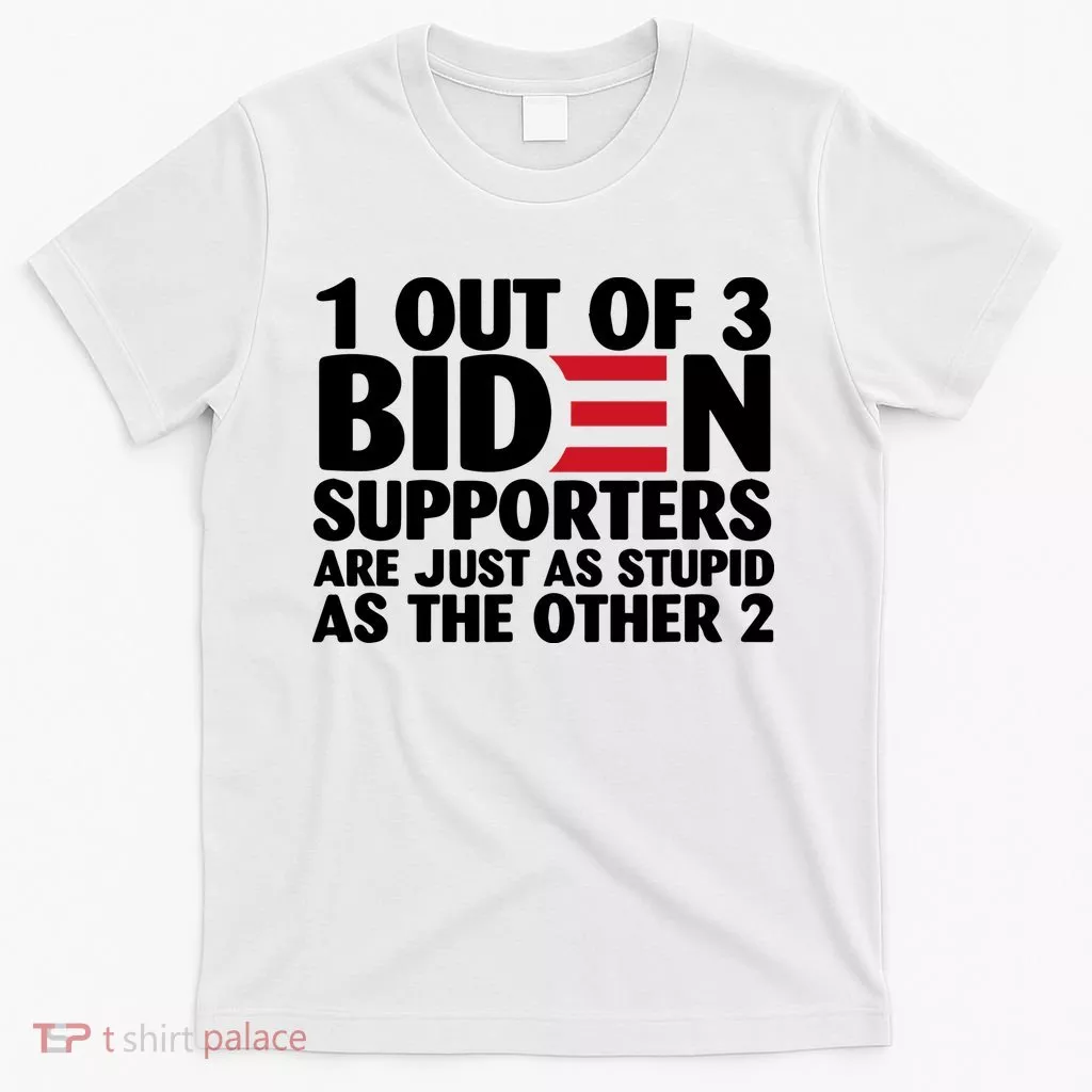 1 Out Of 3 Biden Supporters Are Just As Stupid T-Shirt