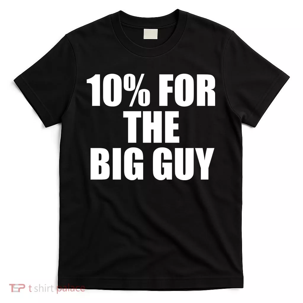 10% For The Big Guy Biden T-Shirt
