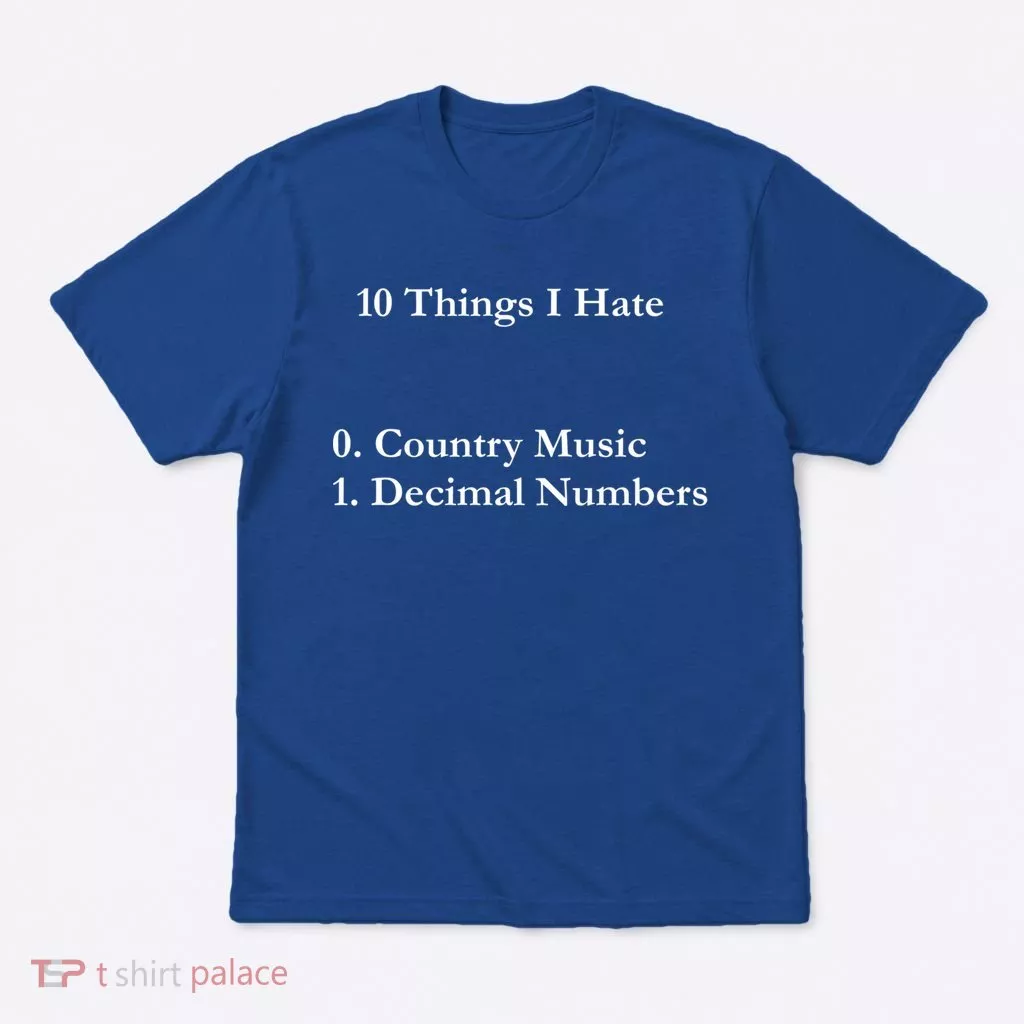10 Things I Hate Funny Binary Numbers And Country Music Great Gift T-Shirt