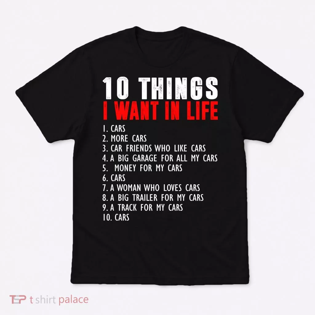 10 Things I Want In My Life Funny Car Lovers T-Shirt