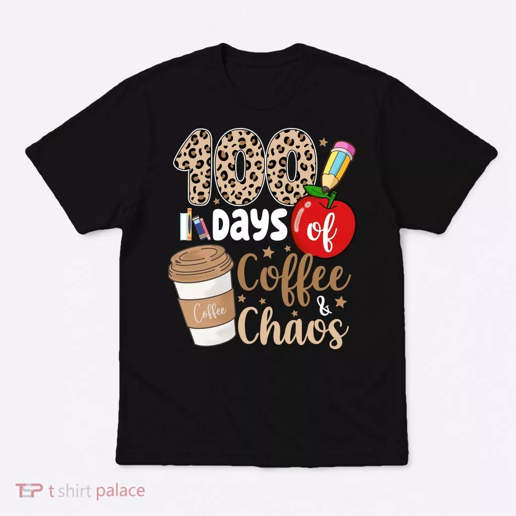 100 Days Of Coffee And Chaos Teacher T-Shirt