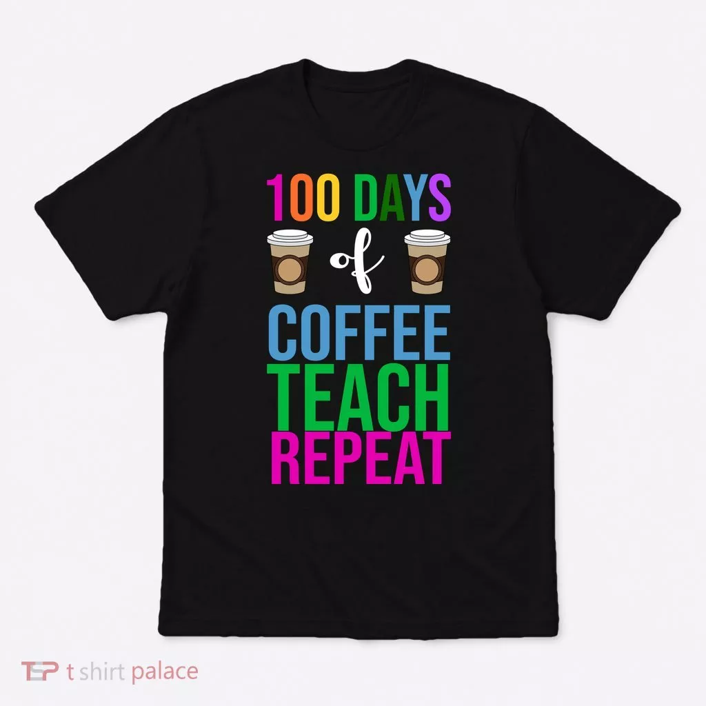 100 Days Of School Coffee Teach Repeat T-Shirt