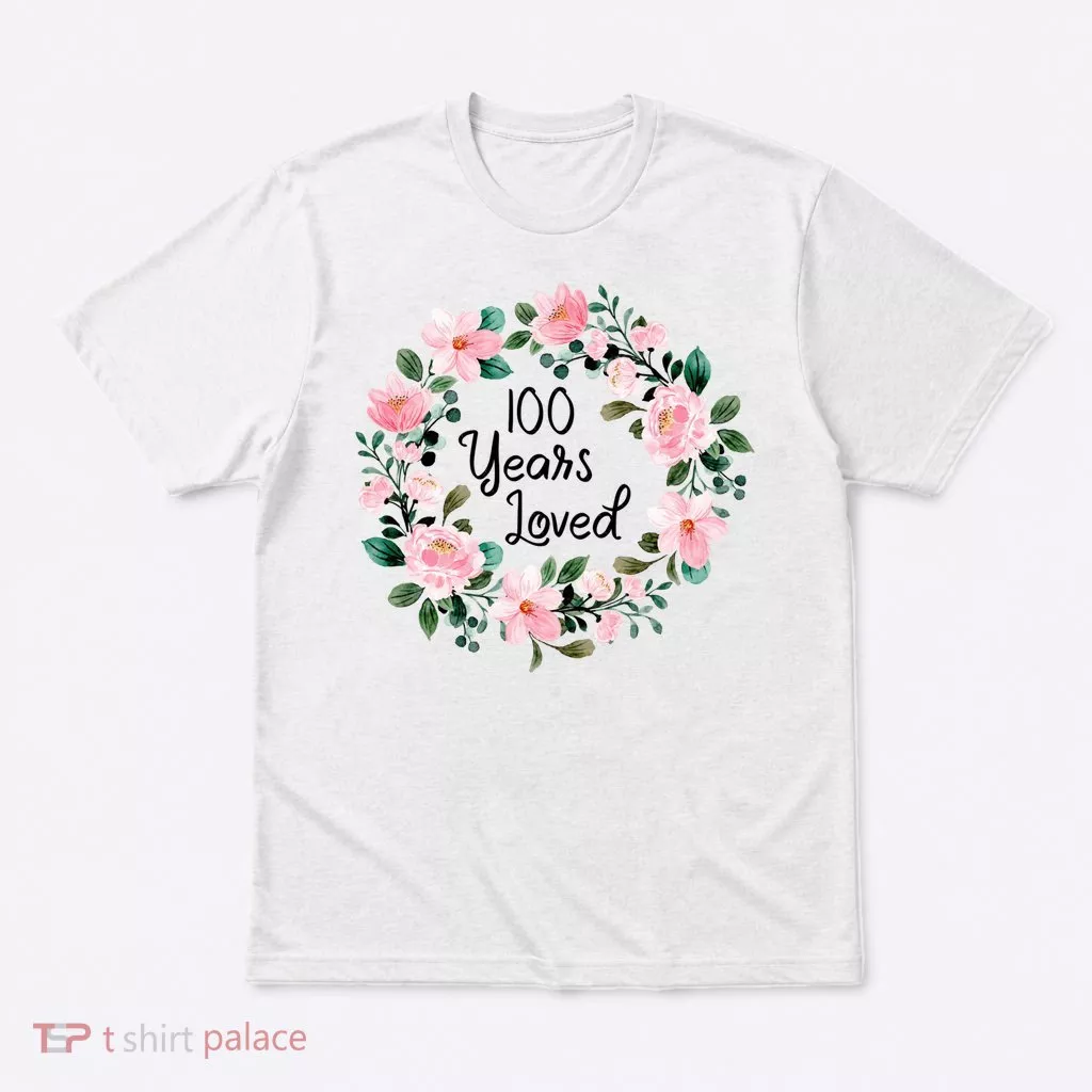 100 Years Loved Men Women 100 Years Old Cool 100th Birthday Gift T-Shirt