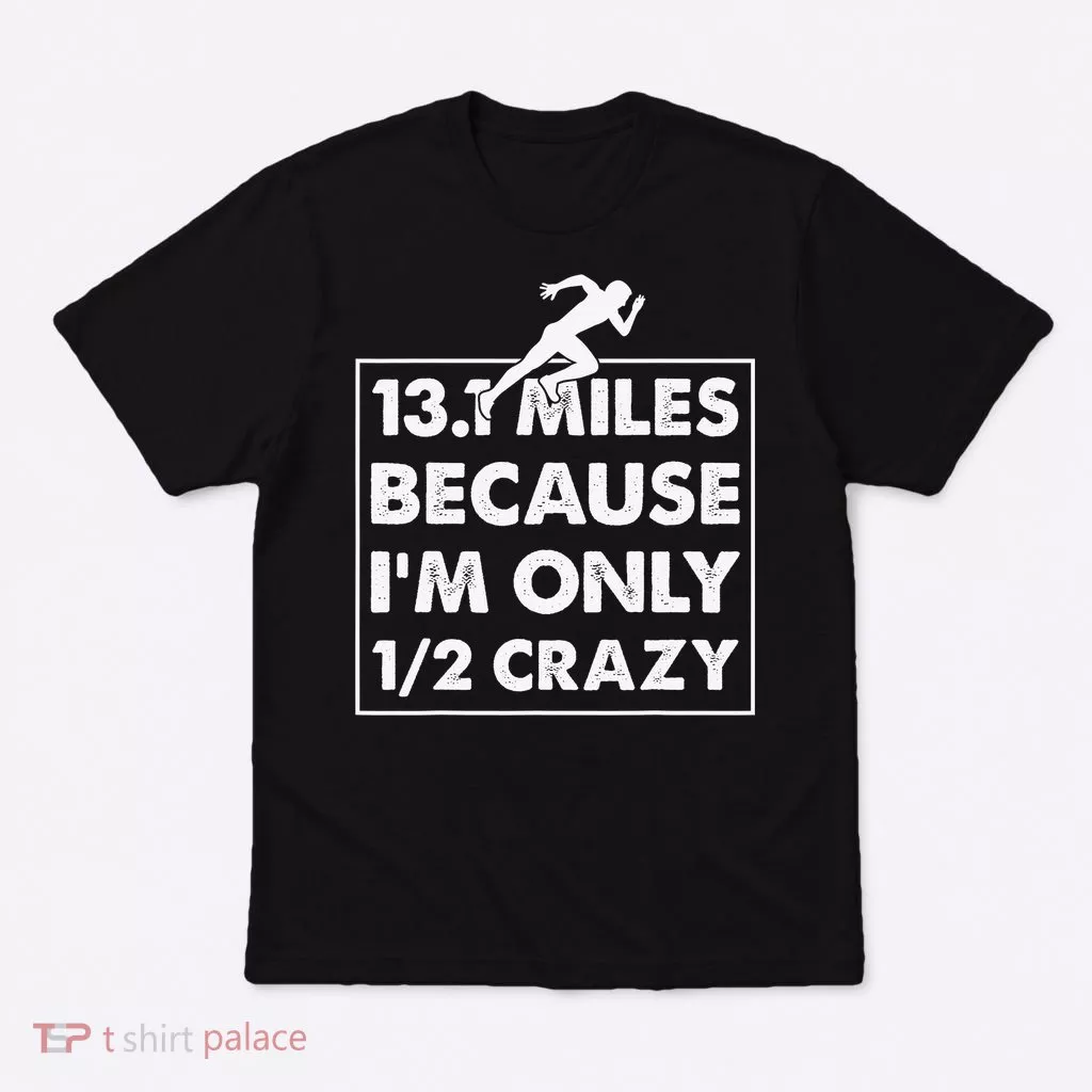 13.1 miles because I'm only 12 crazy - Half Marathon T-Shirt