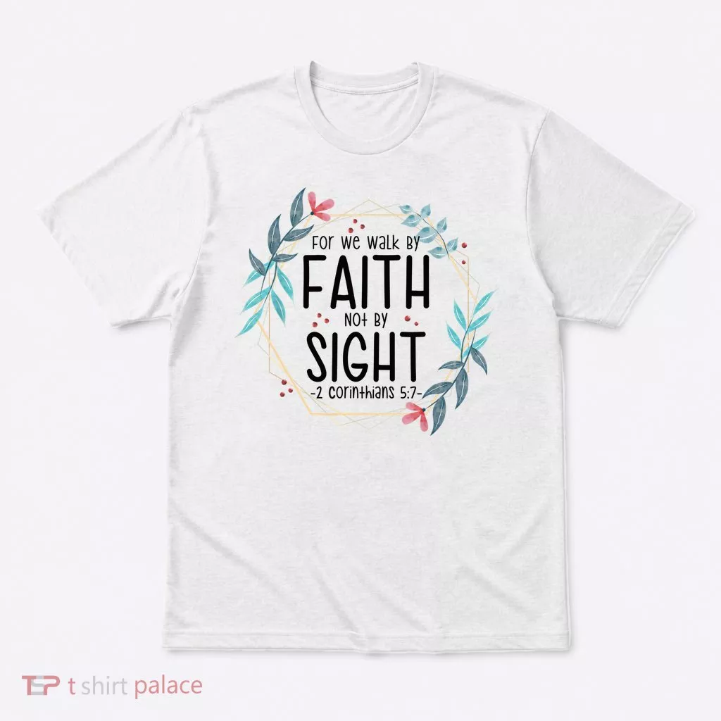 2 Corinthians 5:7 For We Walk By Faith Not By Sight T-Shirt