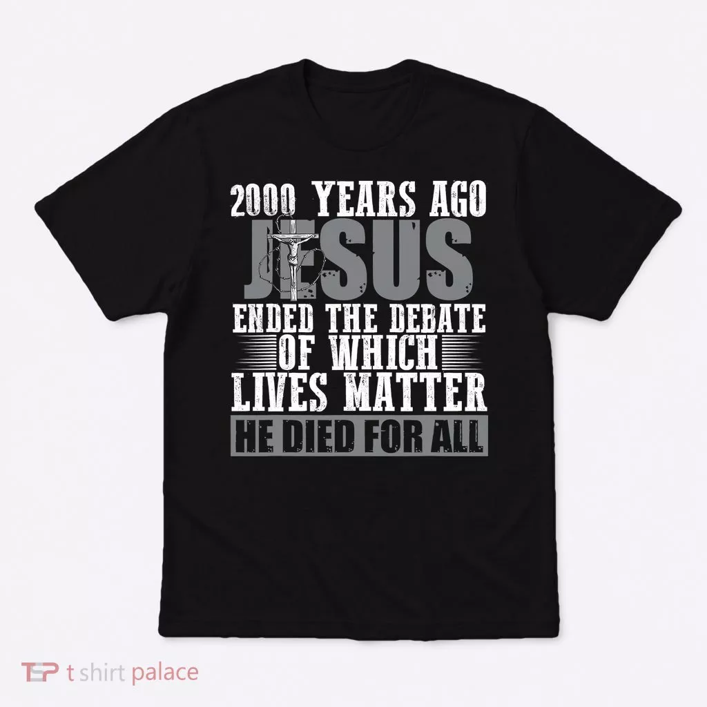 2000 Years Ago Jesus Ended The Debate Christian Believe T-Shirt