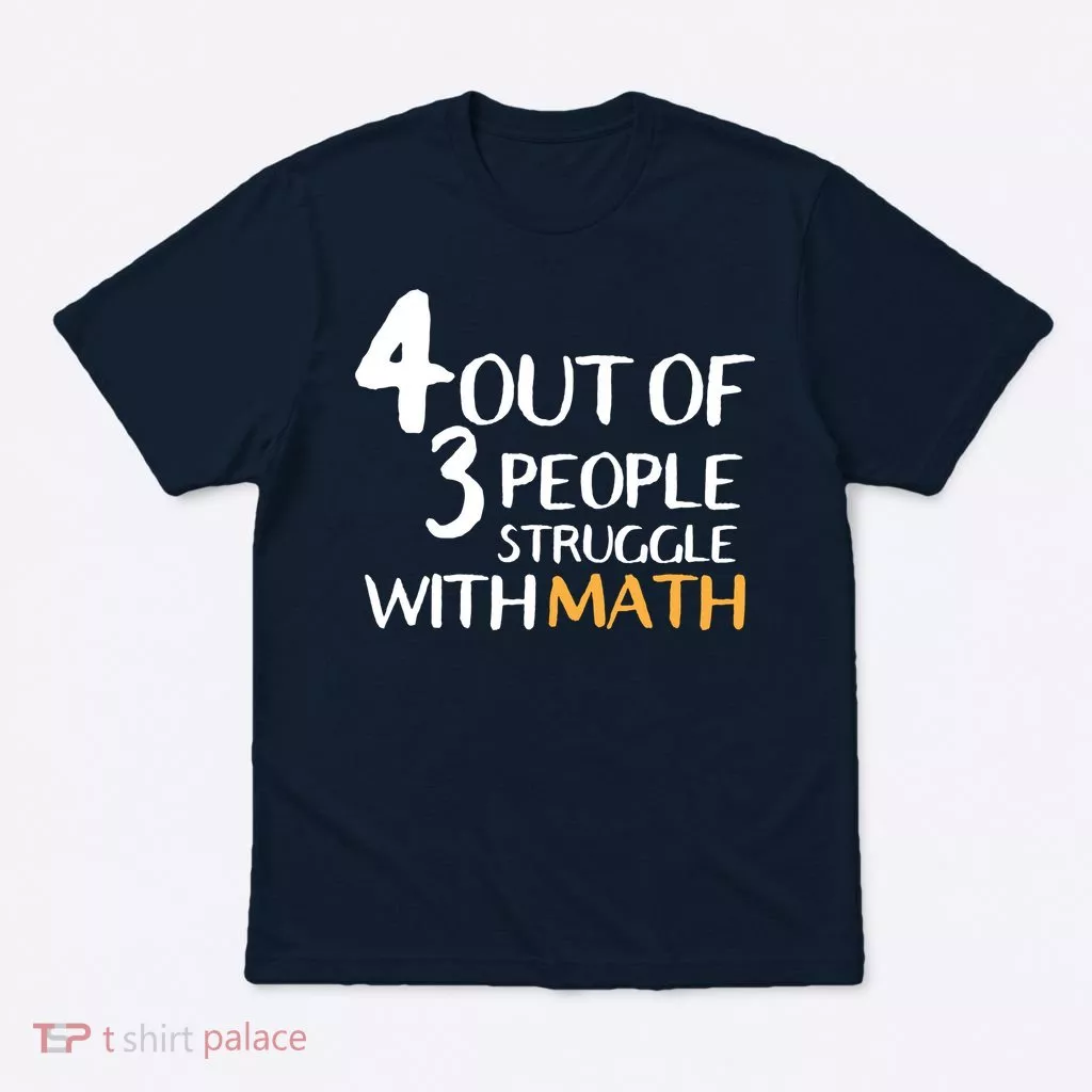 4 Out Of 3 People Struggle With Math Funny T-Shirt
