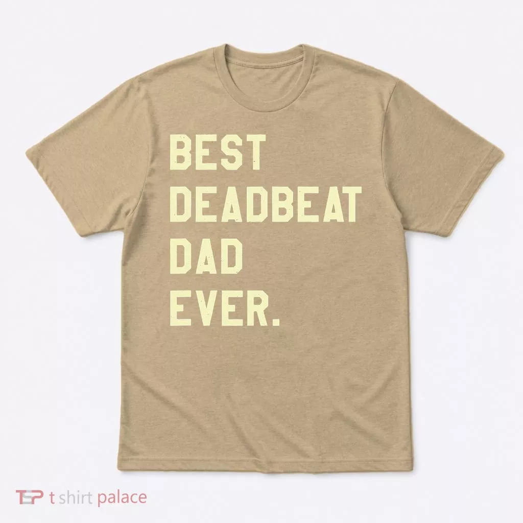 Best Deadbeat Dad Ever Novelty Gag Joke Father T-Shirt