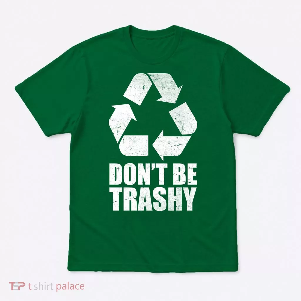 Don't Be Trashy Recycle Earth DayT-Shirt