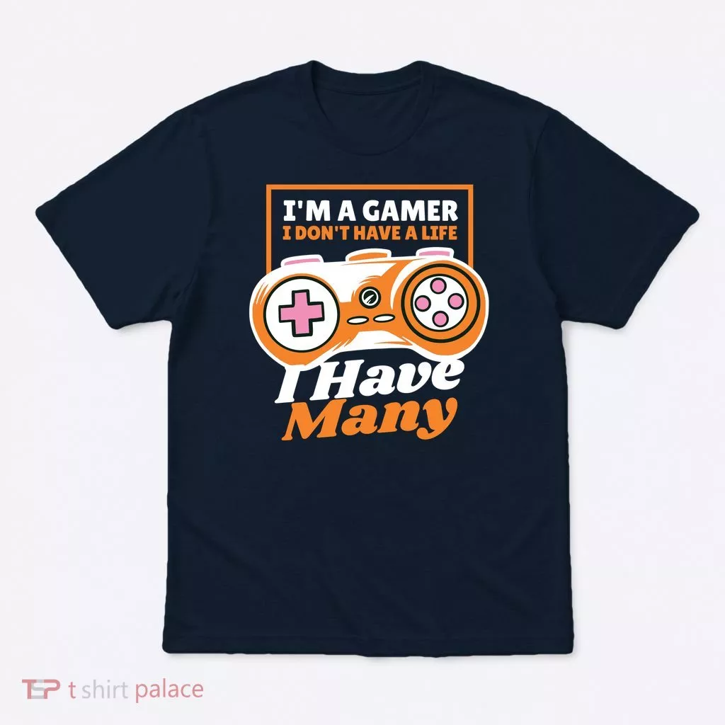 Gamer I Don't Have A Life I Have Many T-Shirt