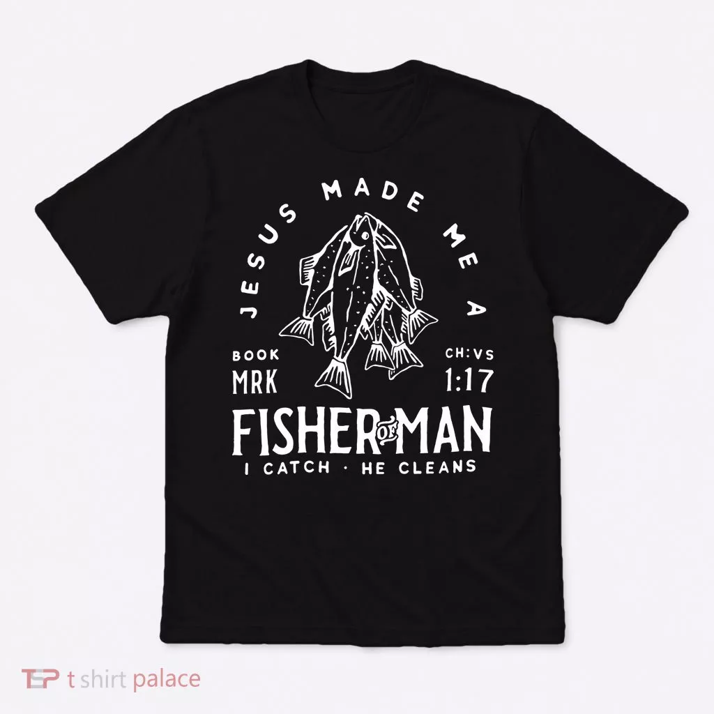 Jesus Made Me A Fisher Of Man Christian Fishing Fisherman T-Shirt