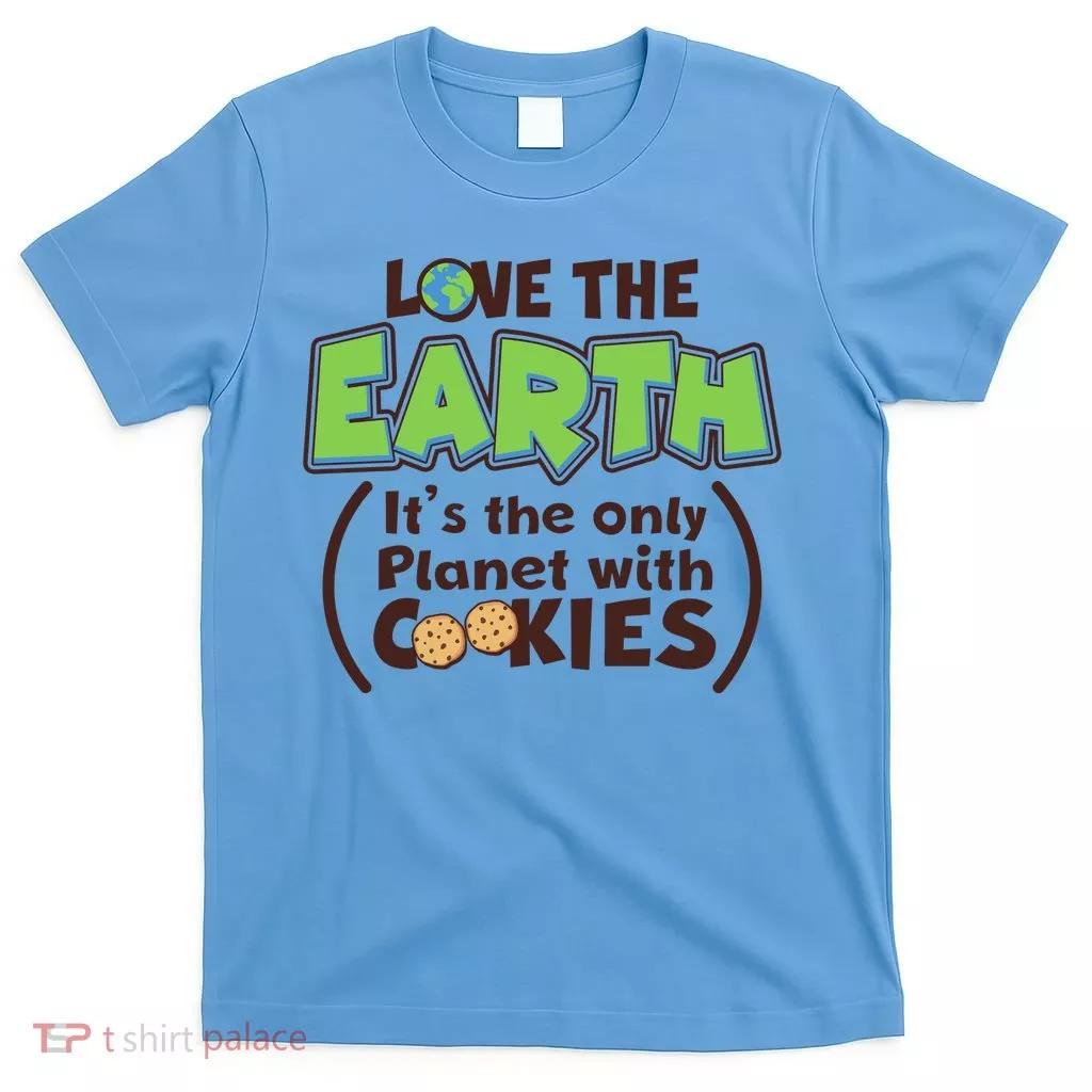 Love the Earth It's the Only Planet with Cookies T-Shirt