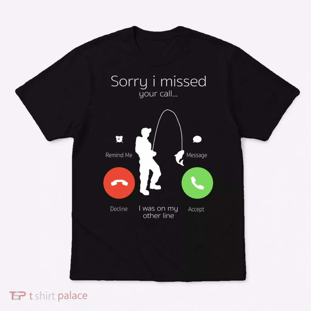 Sorry I Missed Your Call I Was On My Other Line Fishing Joke T-Shirt