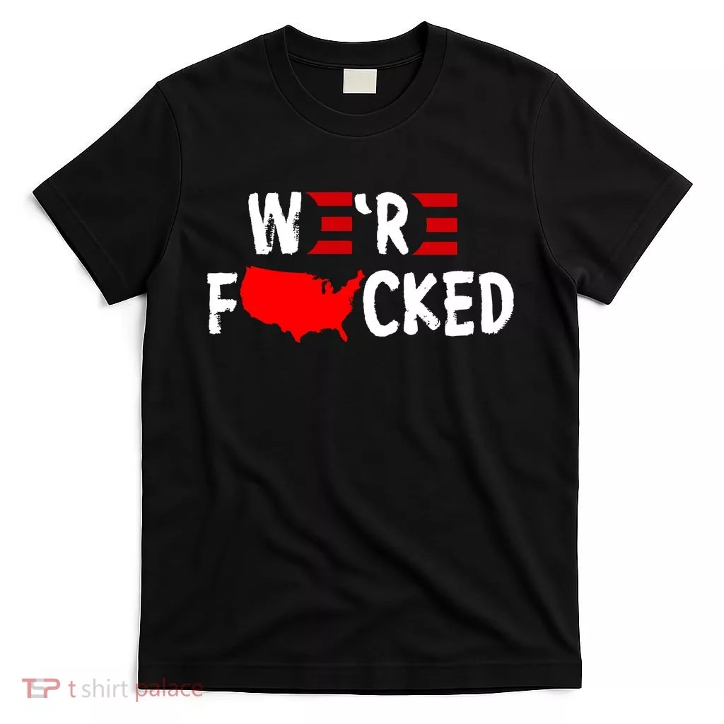Were Fucked Pro Trump Republican Anti Biden T-Shirt