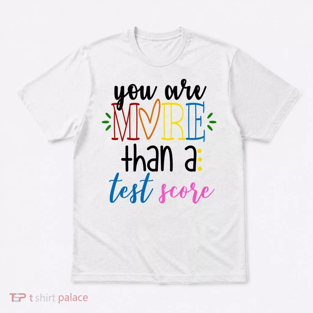 You Are More Than A Test Score T-Shirt