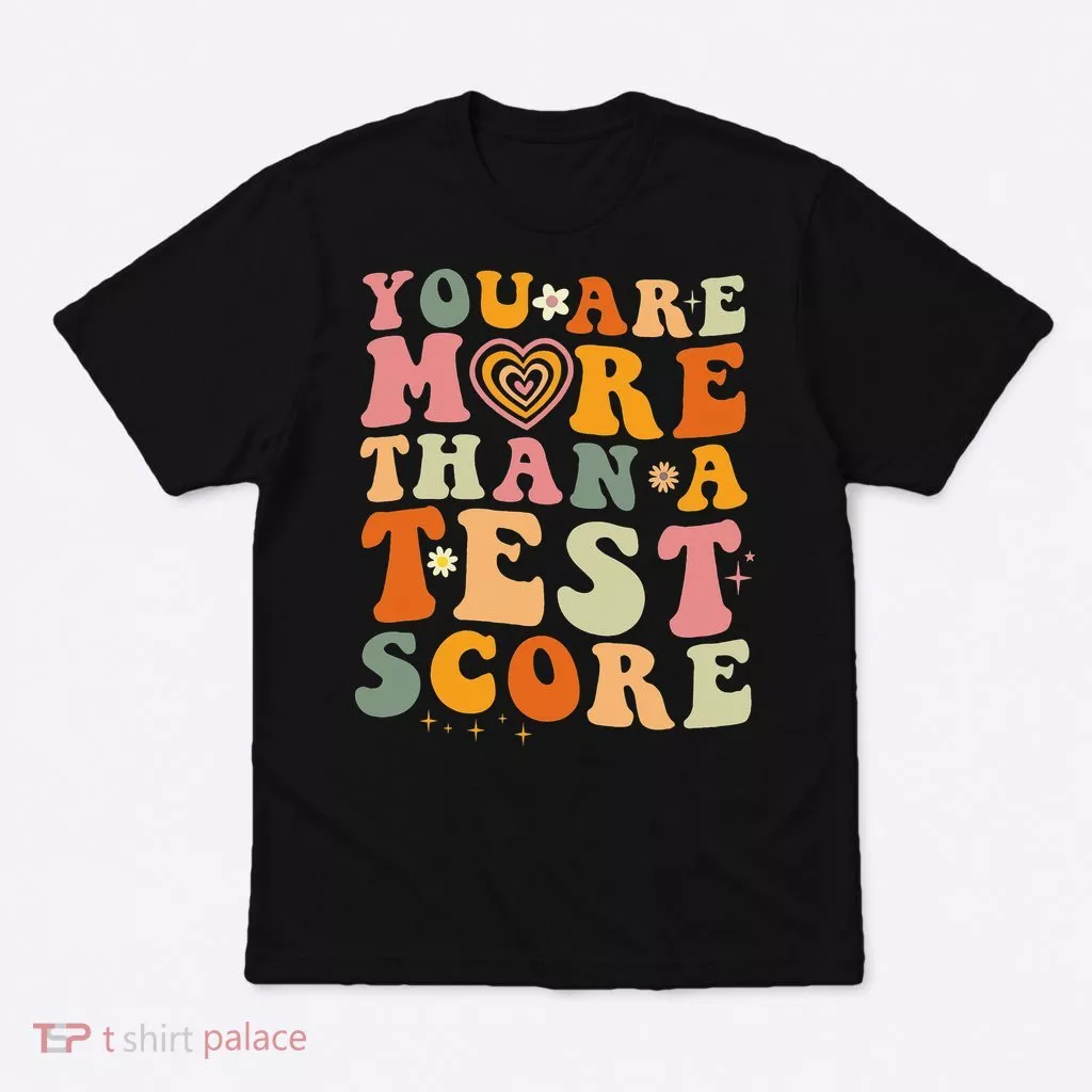 You Are More Than A Test Score Teacher Testing Test Day T-Shirt