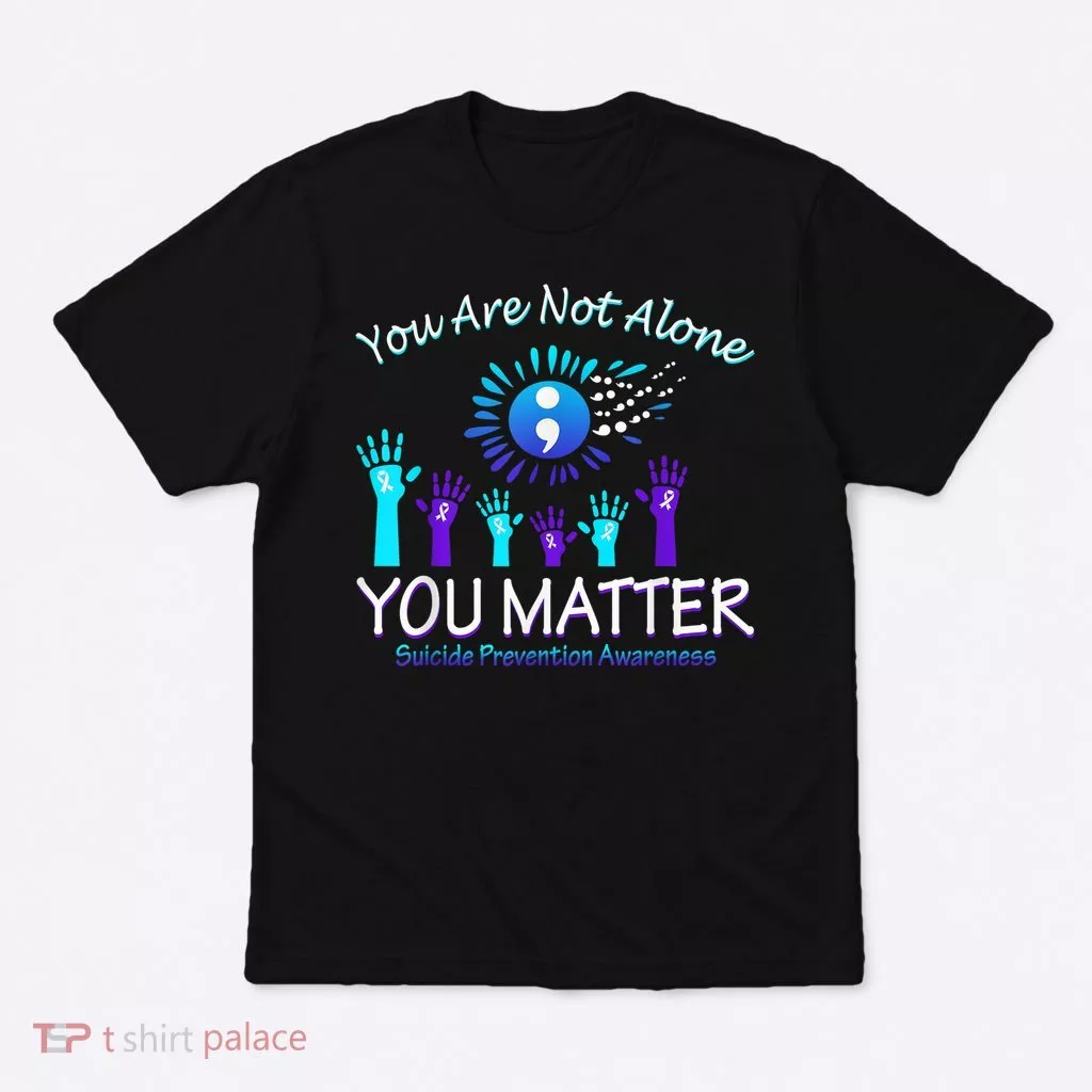 You Are Not Alone You Matter Suicide Prevention Awareness T-Shirt
