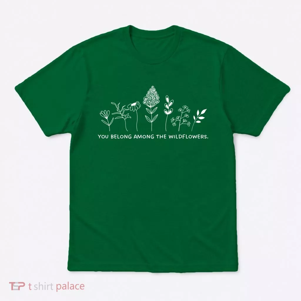 You Belong Among The Wildflowers T-Shirt