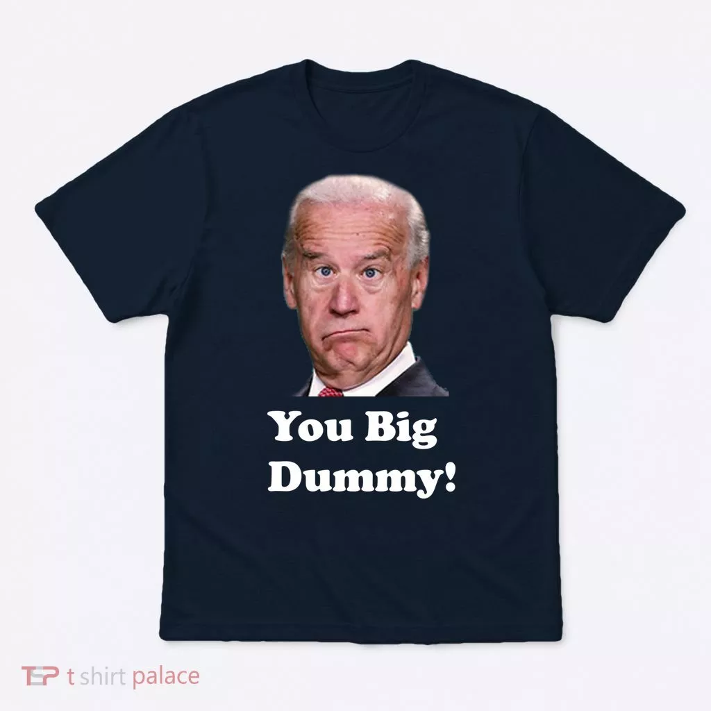 You Big Dummy Joe Biden T-Shirt