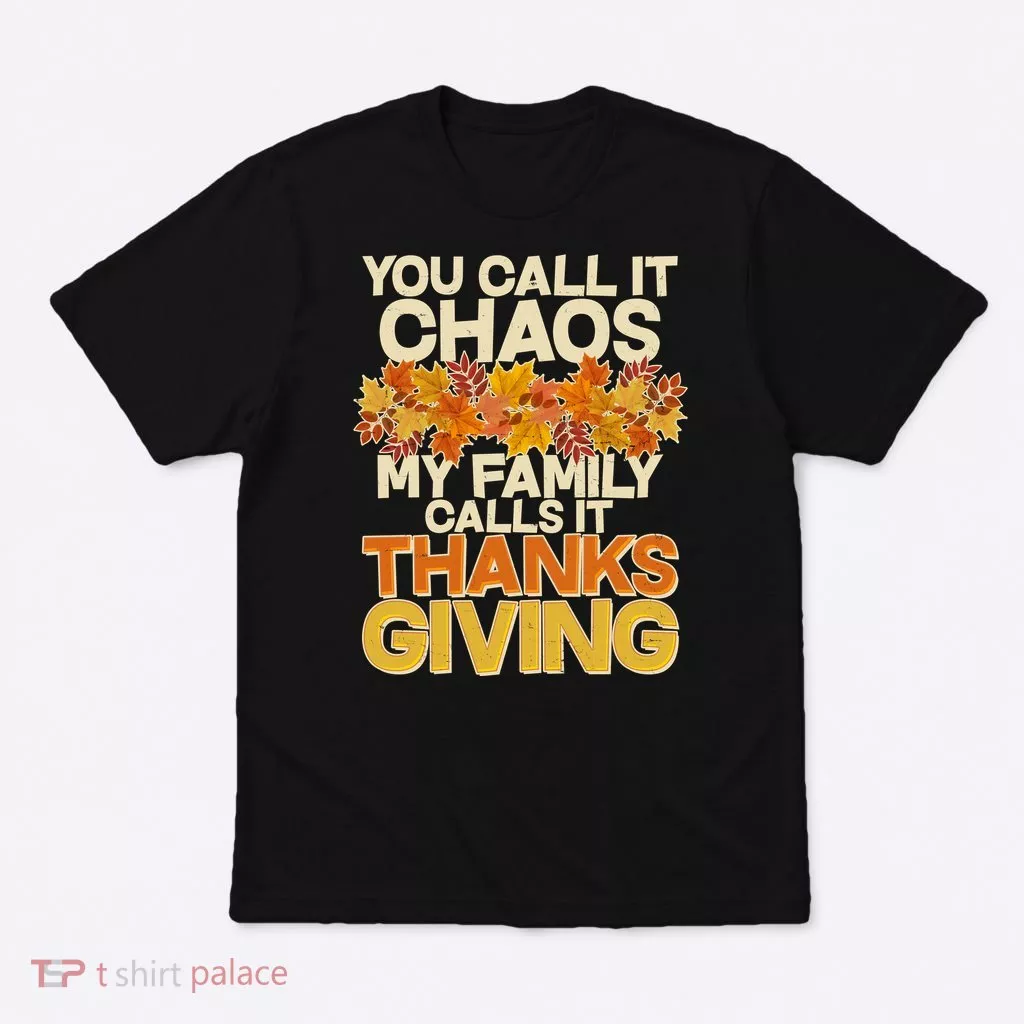 You Call It Chaos My Family Calls It Thanksgiving T-Shirt
