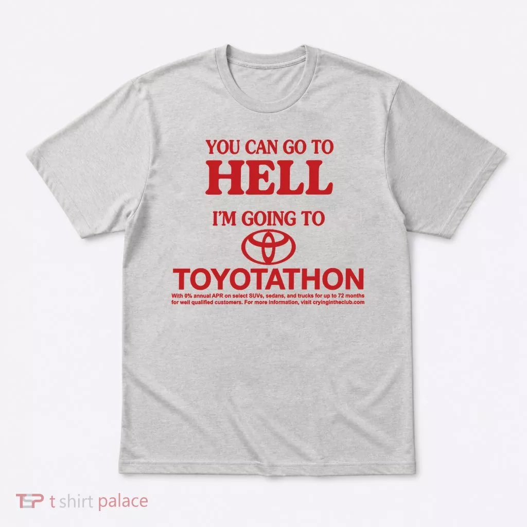 You Can Go To Hell I'm Going To Toyotathon T-Shirt
