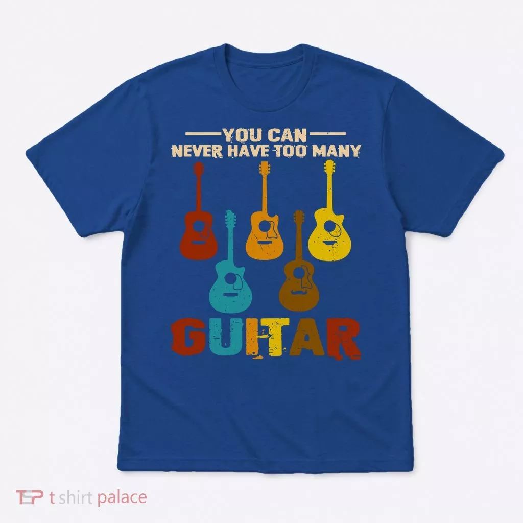 You Can Never Have Too Many Guitars Cool Gift T-Shirt