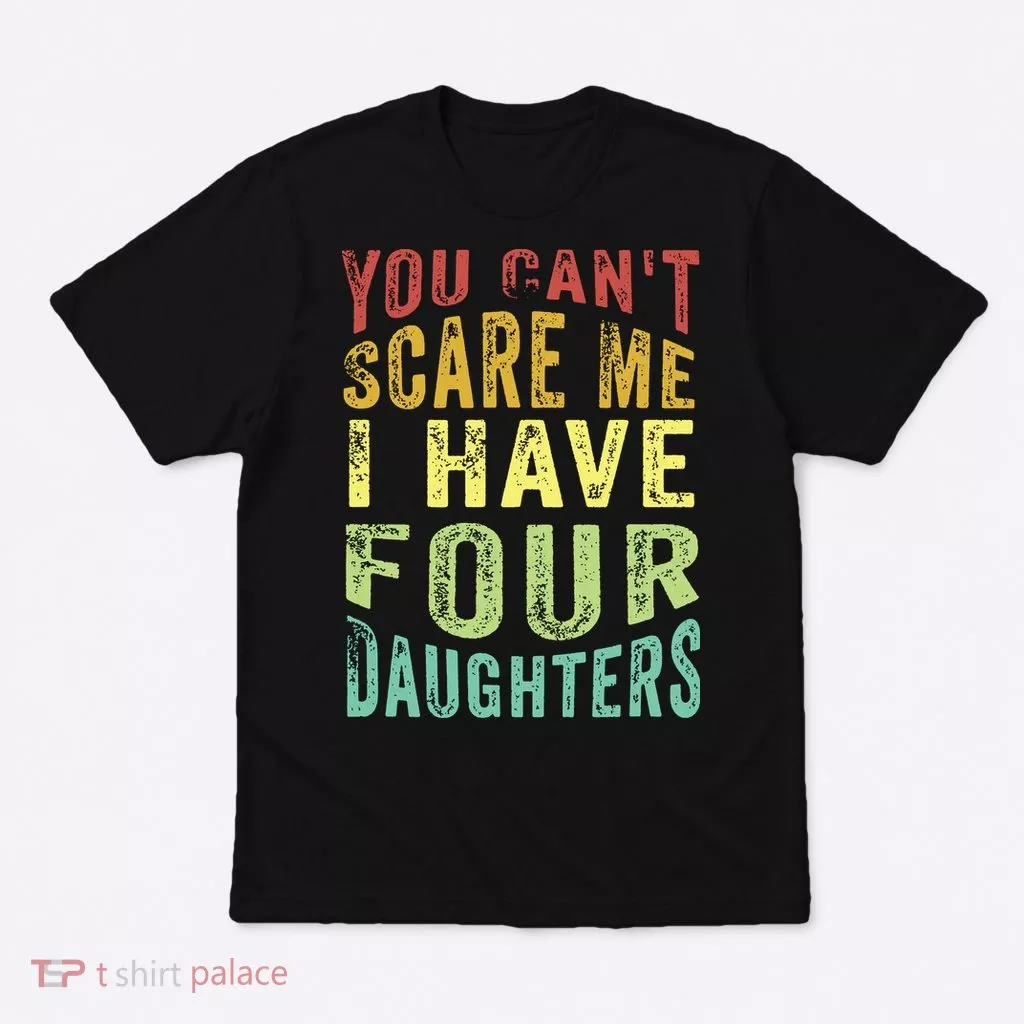 You Can't Scare Me I Have Four Daughters | Vintage Funny Dad T-Shirt