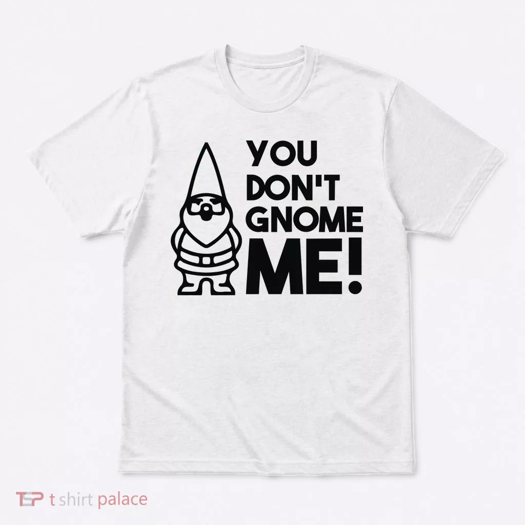 You Don't Gnome Me! T-Shirt