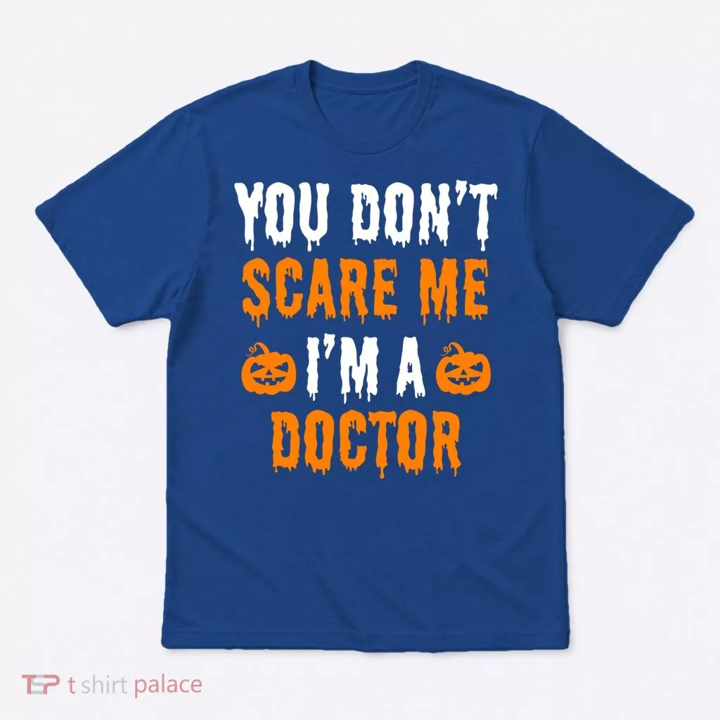 You Don't Scare Me I'm A Doctor Funny Halloween Costume Idea Gift T-Shirt