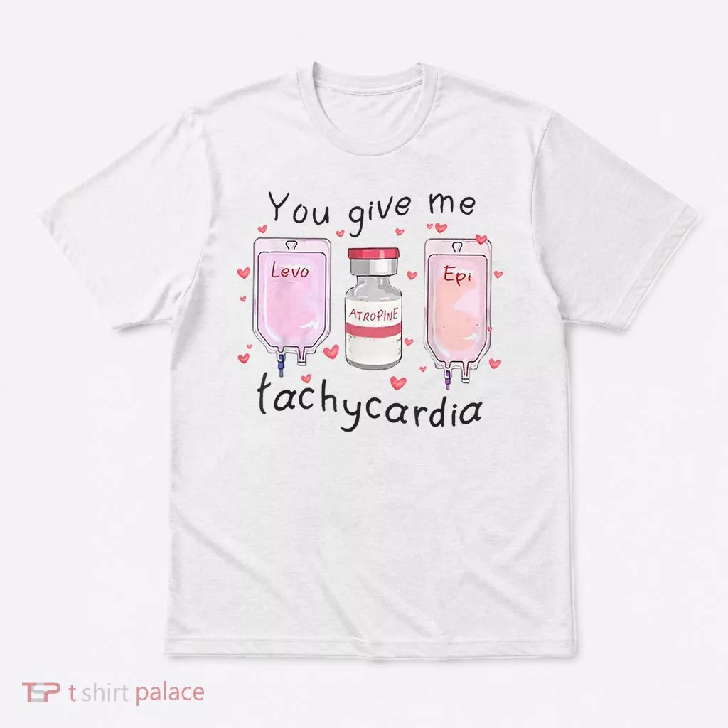 You Give Me Tachycardia Funny ICU Nurse Valentines Day T-Shirt