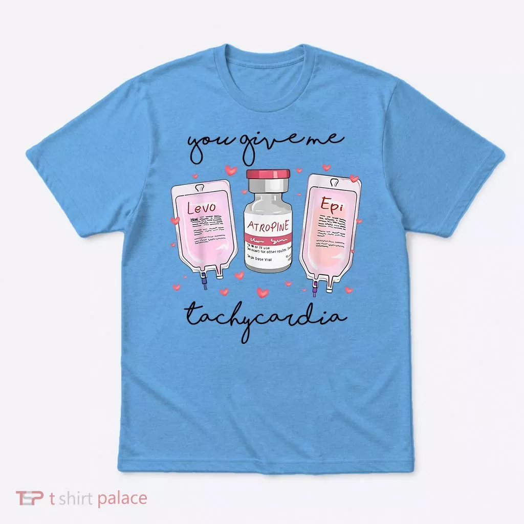 You Give Me Tachycardia Valentines Day Nurse T-Shirt