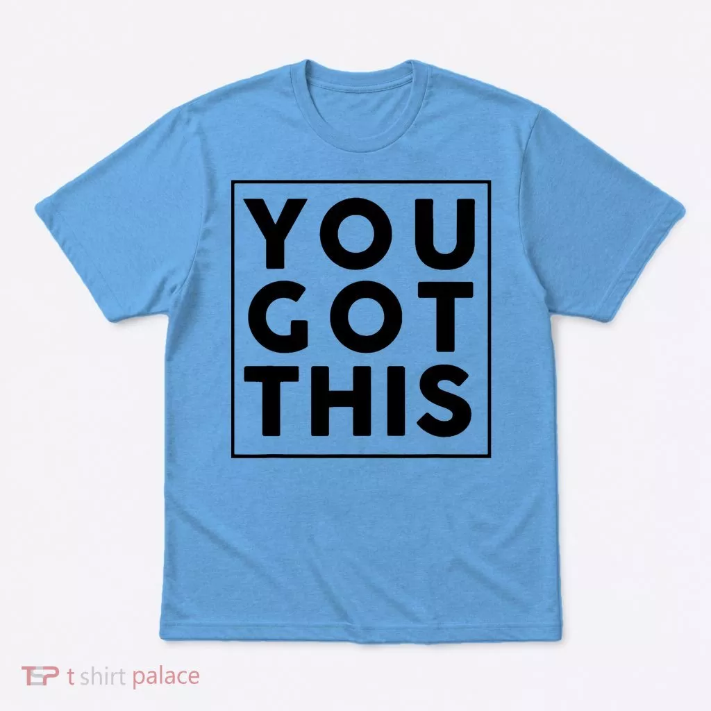You Got This Motivational T-Shirt