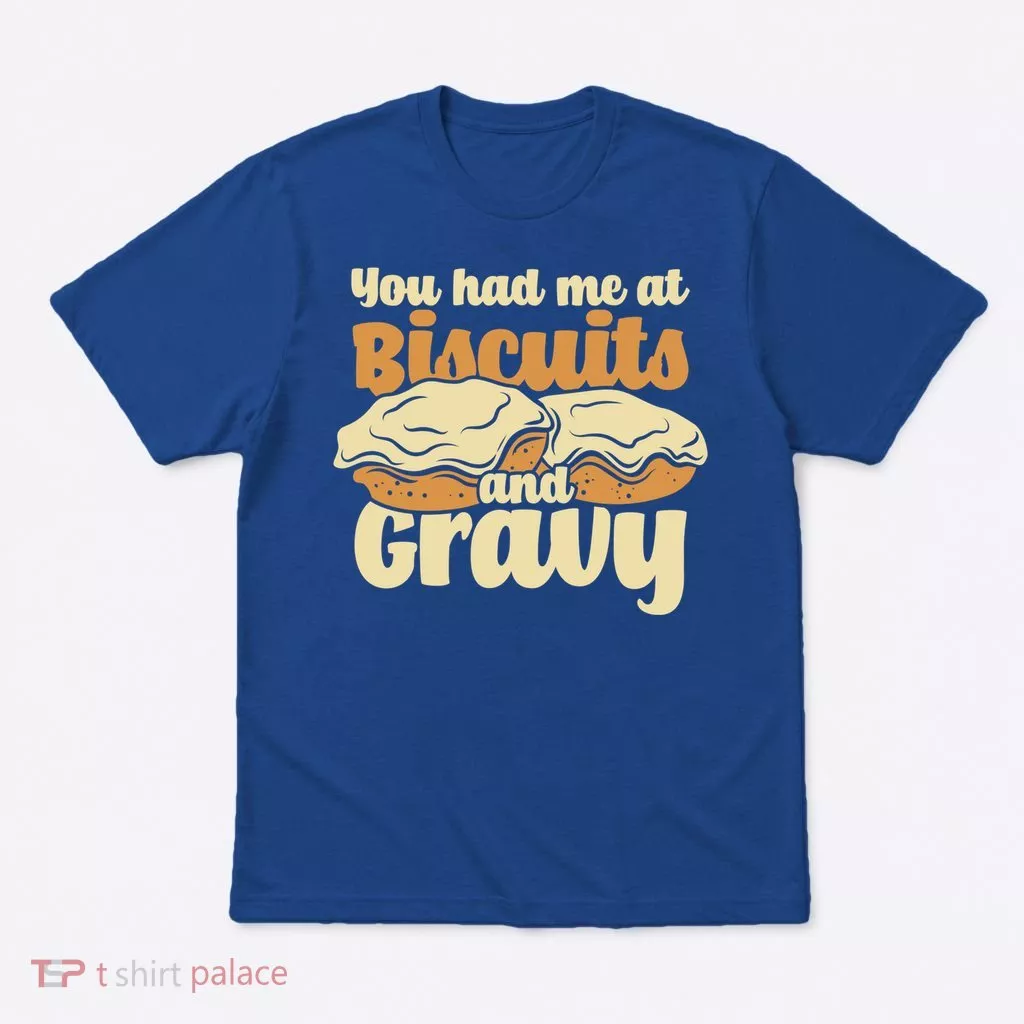 You Had Me At Biscuits And Gravy Meaningful Gift Breakfast Country Food Great T-Shirt