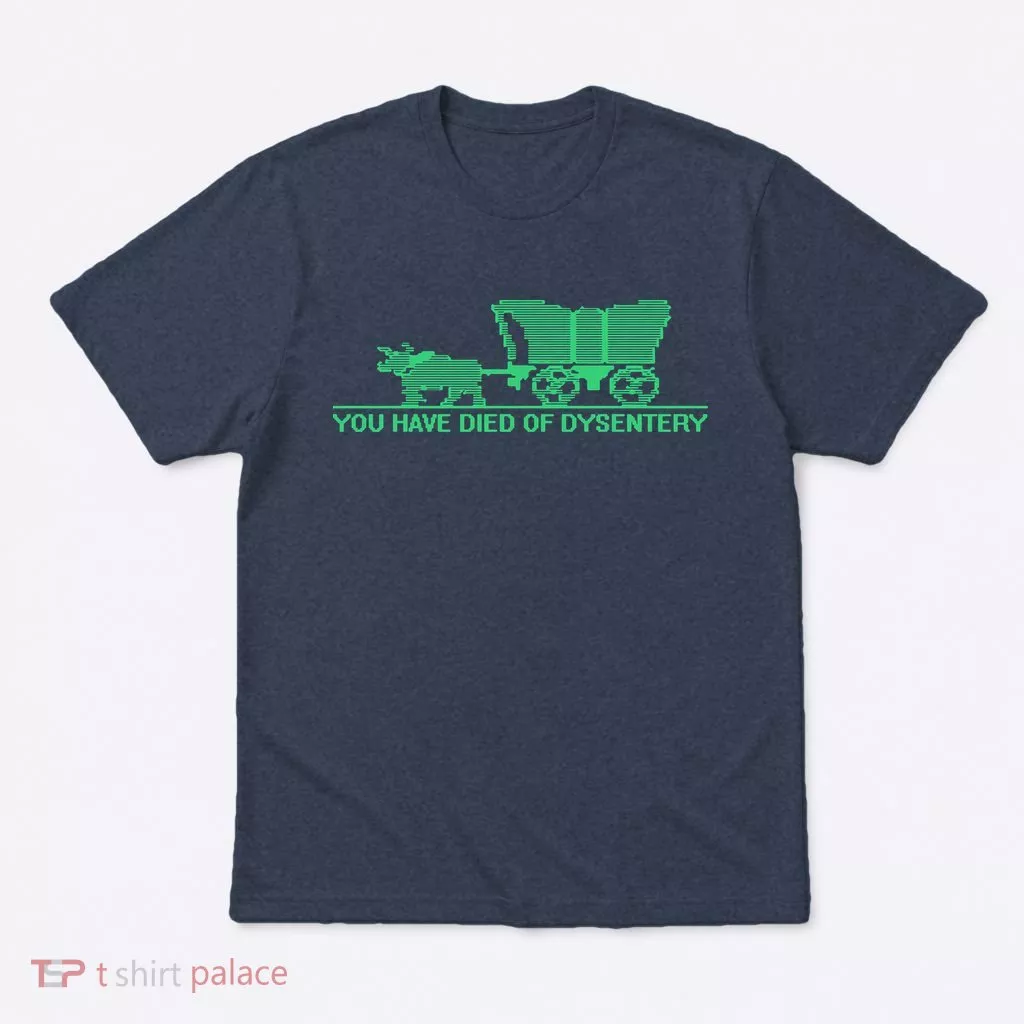 You Have Died Of Dysentery T-Shirt
