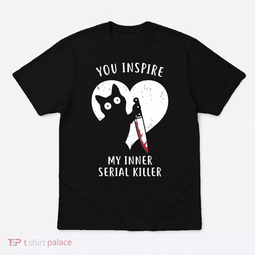 You Inspire My Inner Serial Killer Funny Cat T-Shirt