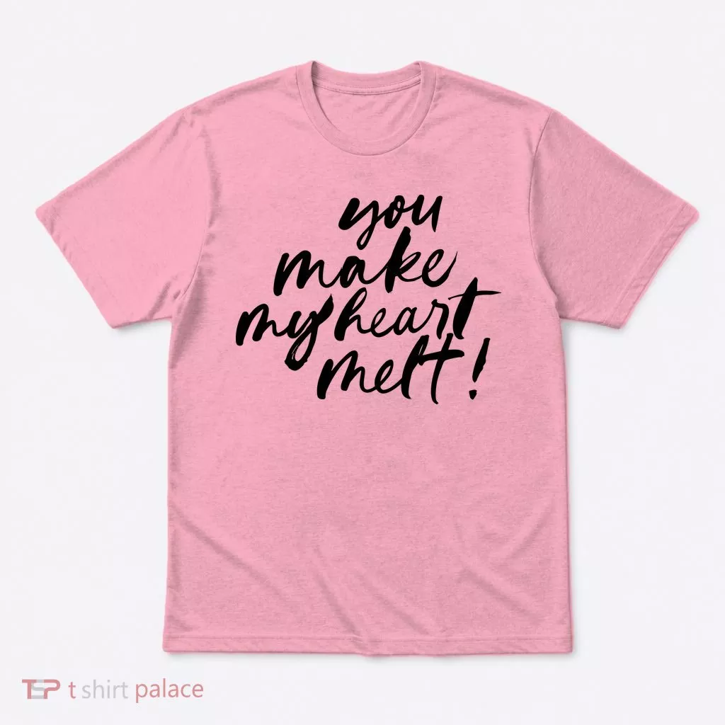 You Make My Heart Melt Cute Gift T-Shirt