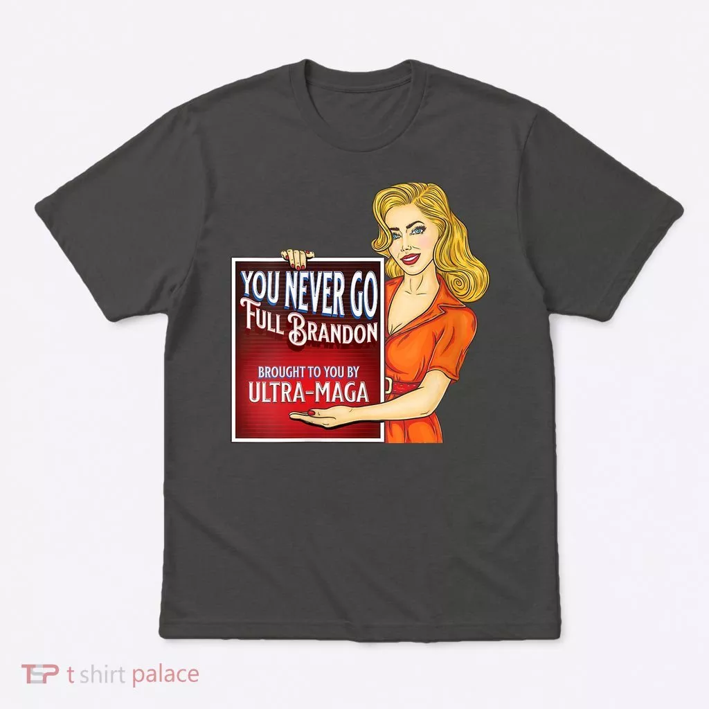You Never Go Full Brandon Brought To You Buy Ultra Maga T-Shirt