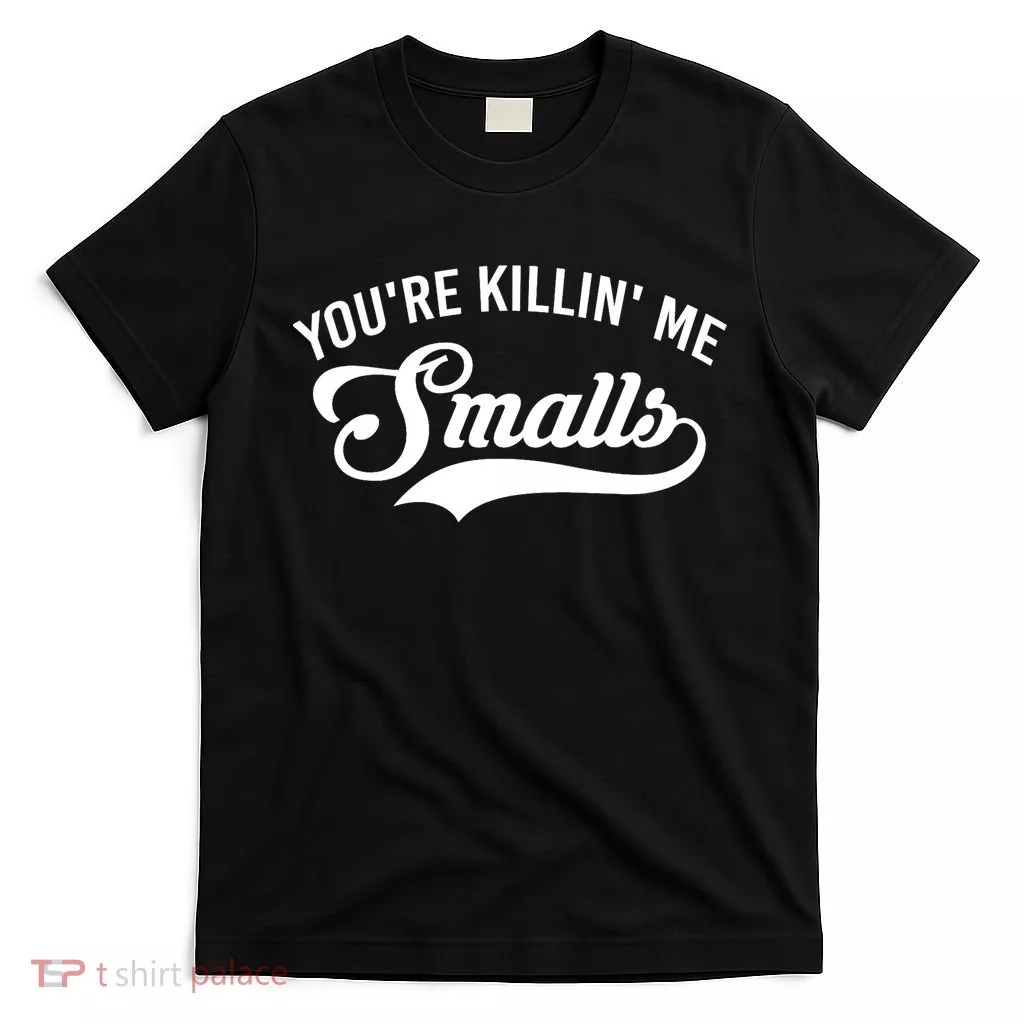 You're Killin Me Smalls Baseball T-Shirt
