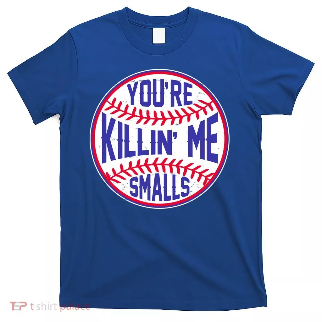 You're Killin Me Smalls Funny Baseball T-Shirt