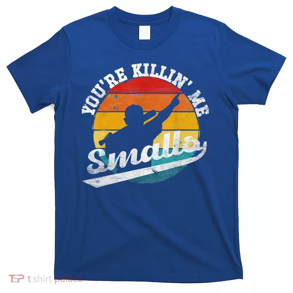 You're Killin Me Smalls Funny T-Shirt