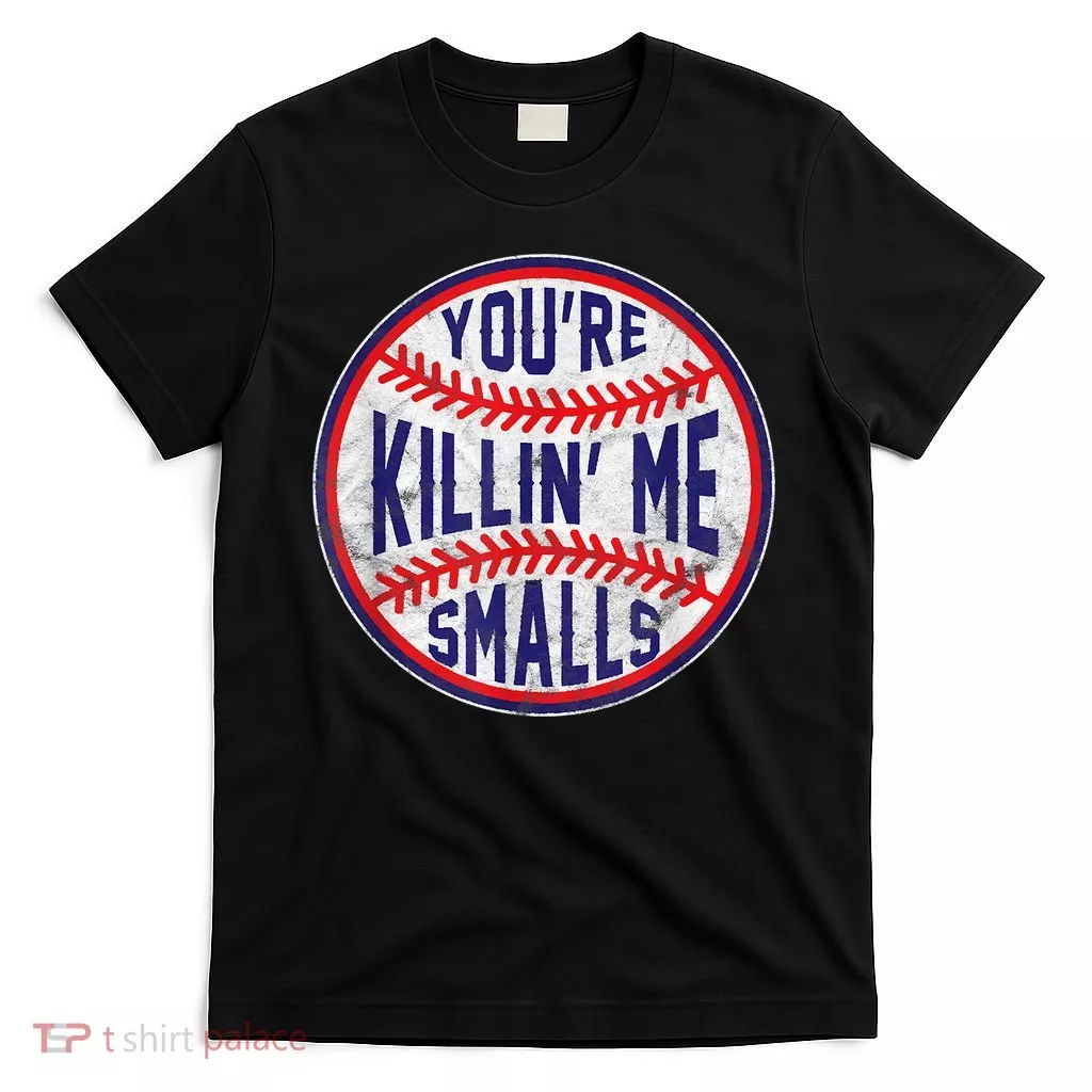 You're Killin Me Smalls Shirt For Softball Baseball Enthusiast You're Killing Me T-Shirt