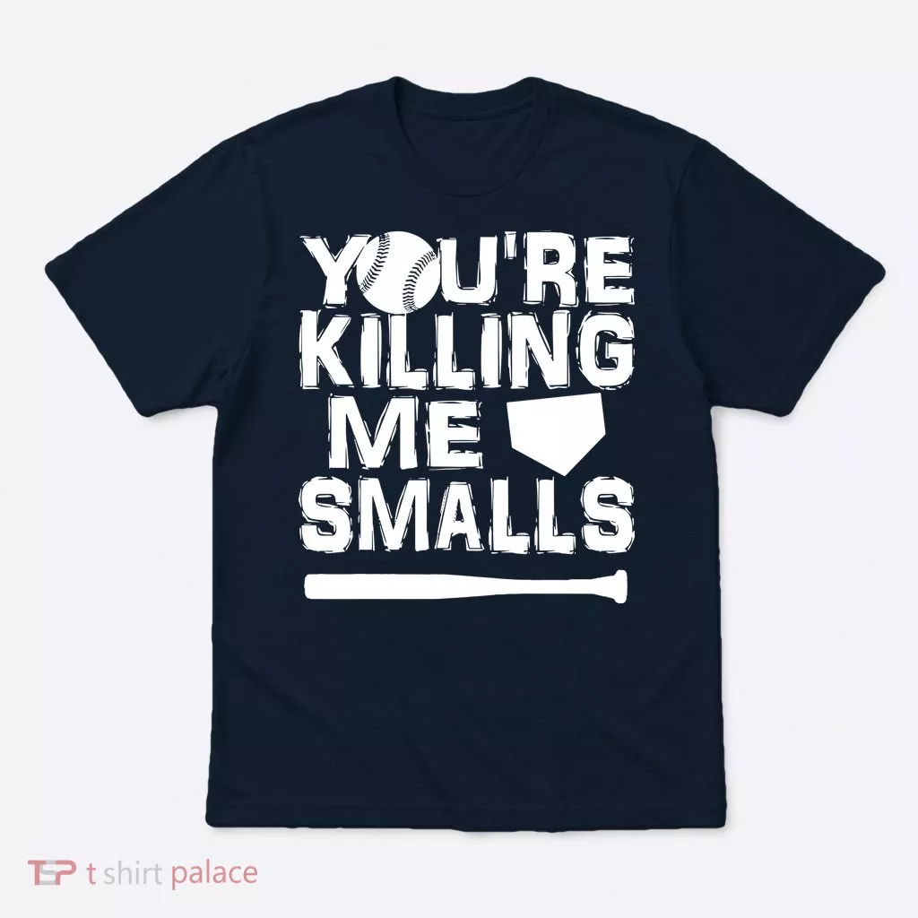 You're Killing Me Smalls T-Shirt