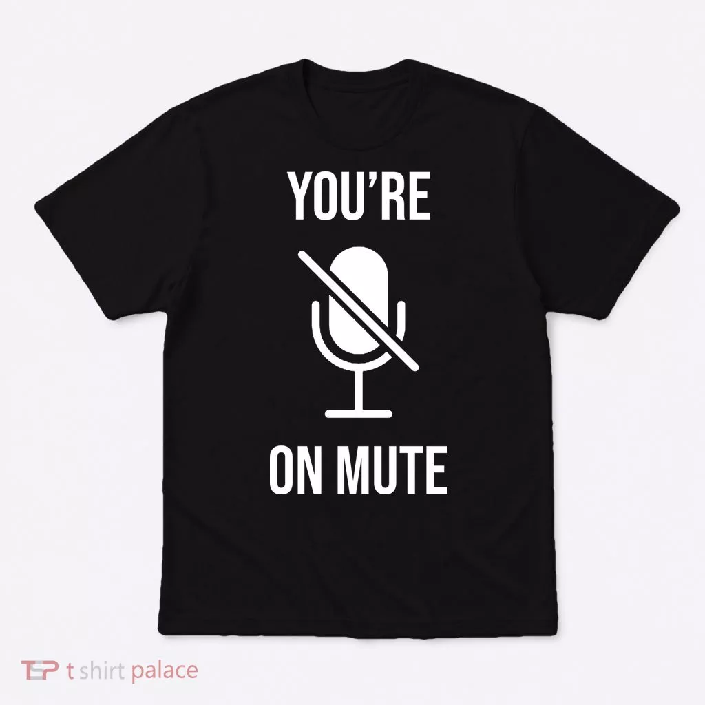 You're On Mute Online Joke T-Shirt
