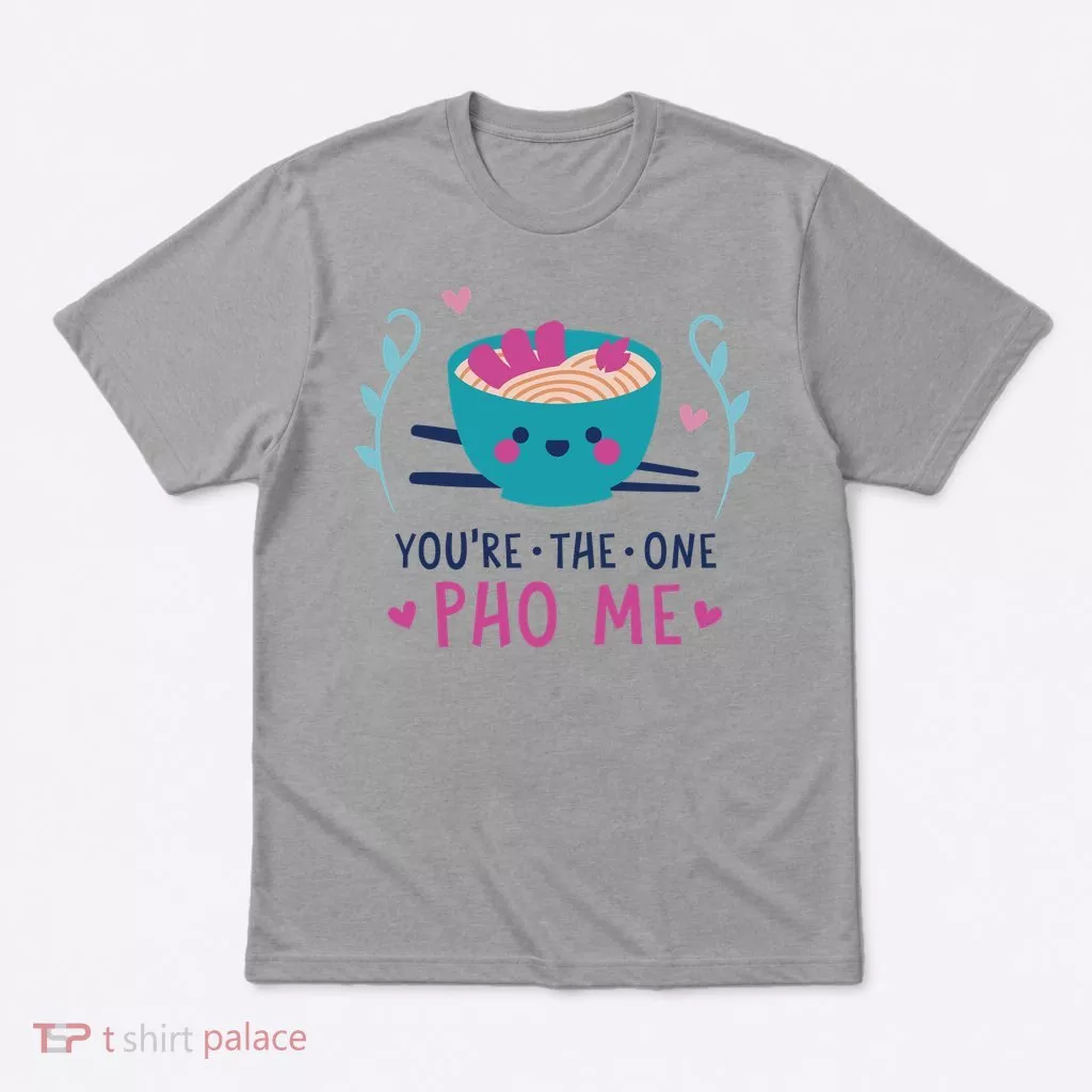 You're The One Pho Me T-Shirt