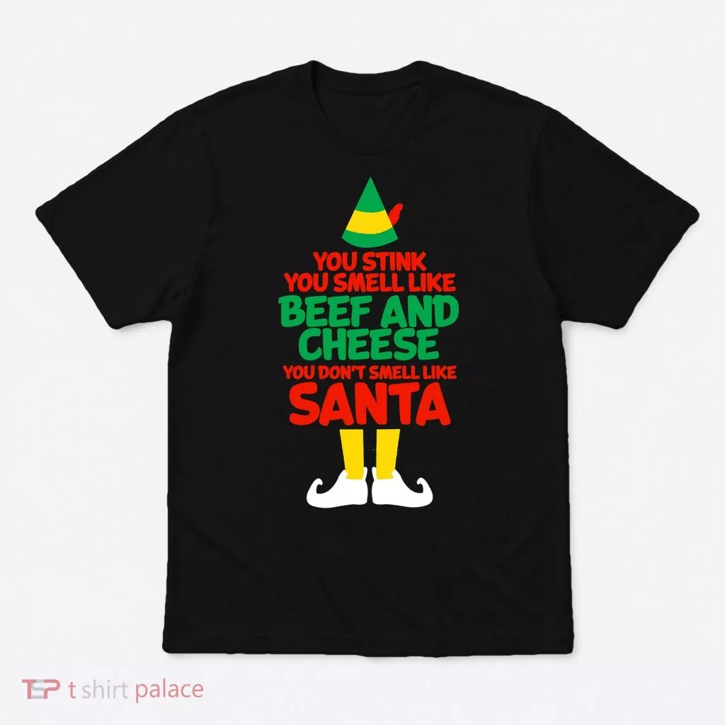 You Stink You Smell Like Beef And Cheese Elf Christmas T-Shirt