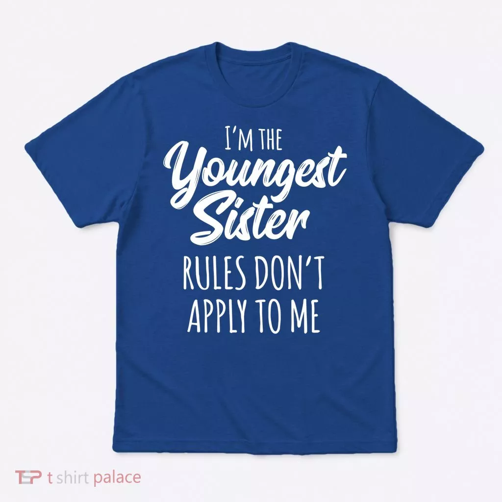 Youngest Sister Gift Rules Don't Apply To Me Funny Sibling Gift T-Shirt