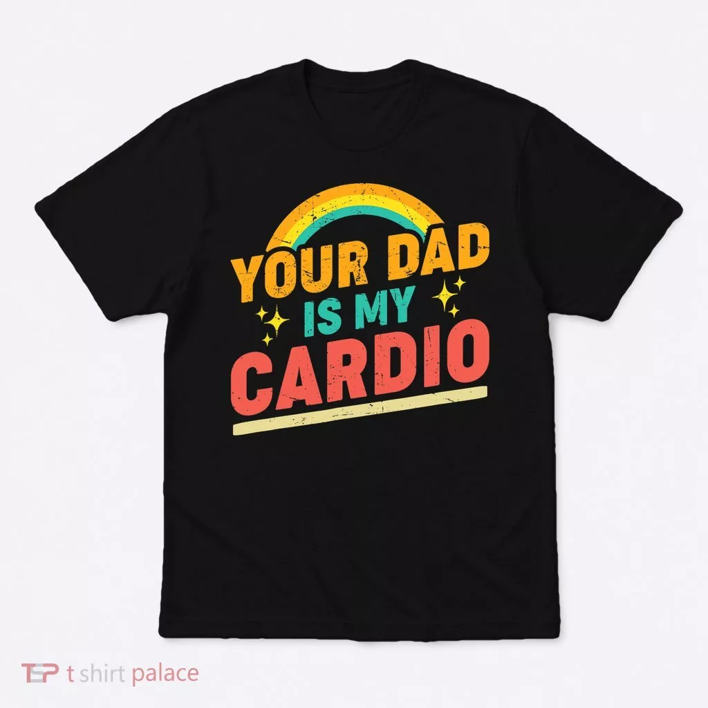 Your Dad Is My Cardio Vintage Rainbow Saying Sarcasm Gym T-Shirt