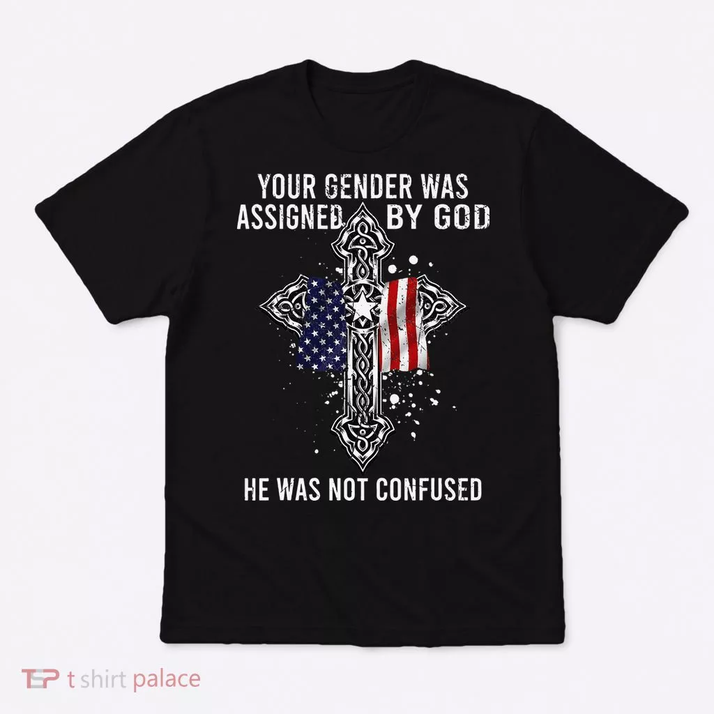Your Gender Was Assigned By God He Was Not Confused T-Shirt