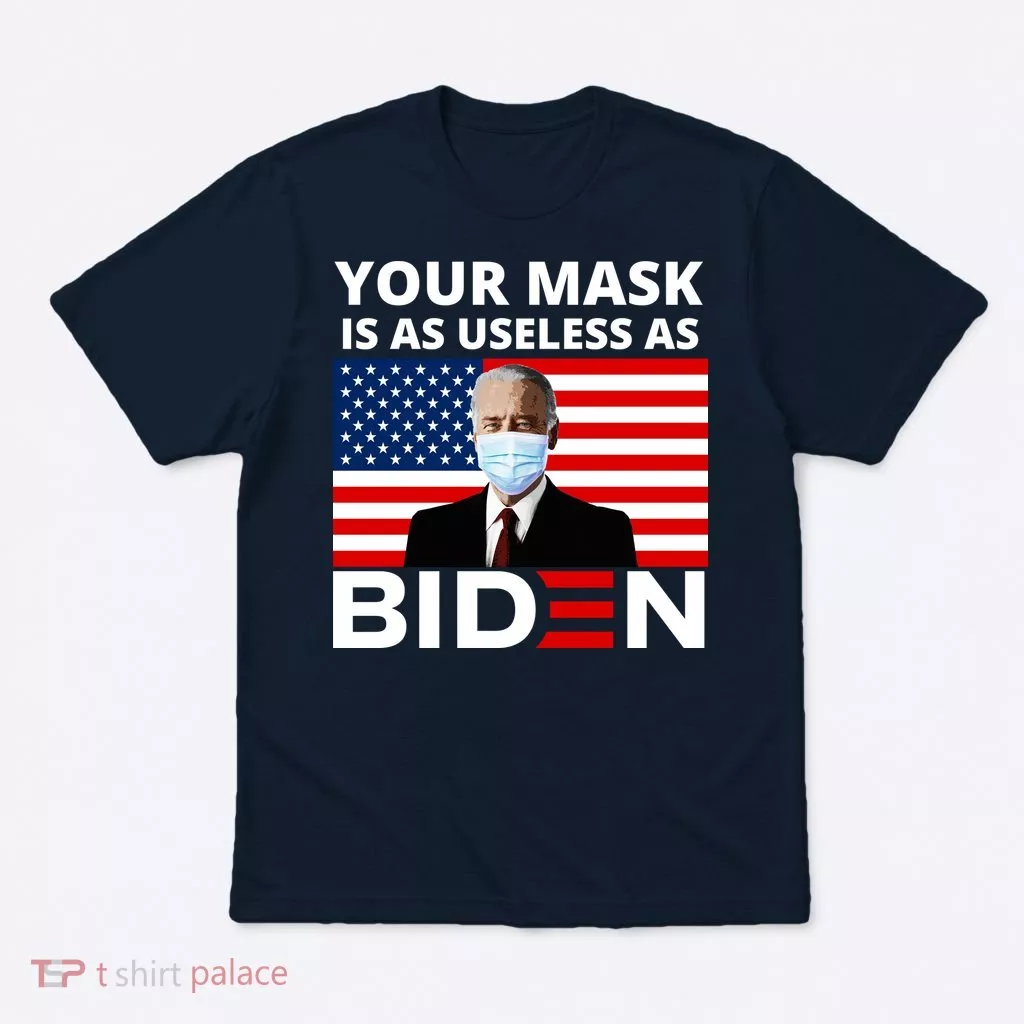 Your Mask Is As Useless As Biden Funny T-Shirt
